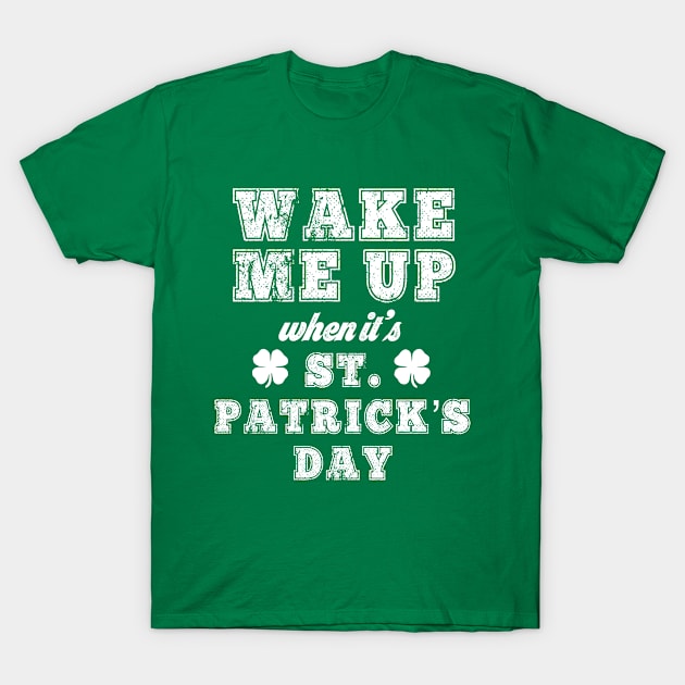 Wake Me Up St. Patrick's Day Funny Sarcastic Party Irish Lover T-Shirt by HuntTreasures